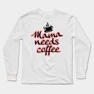 Mama Needs Coffee Lovers Caffeine Gift For Mothers Day Long Sleeve T-Shirt